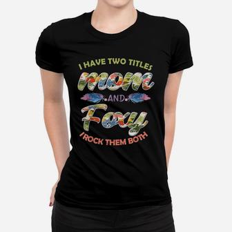 I Have Two Titles Mom And Foxy And I Rock Them Mothers Day Women T-shirt | Crazezy