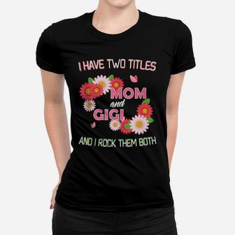 I Have Two Titles Mom And Gigi Floral Mother's Day Gifts Women T-shirt | Crazezy CA
