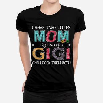 I Have Two Titles Mom & Gigi Funny Mother's Day Gift Women T-shirt | Crazezy AU