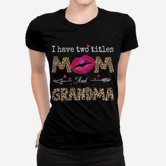 I Have Two Titles Mom And Grandma Leopard Lips Mothers Day Women T-shirt | Crazezy