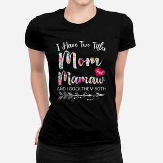 I Have Two Titles Mom And Mamaw Flowers Floral Mother's Day Women T-shirt | Crazezy