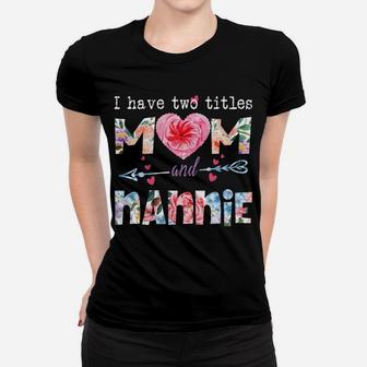 I Have Two Titles Mom And Nannie Flower Gifts For Nannie Women T-shirt | Crazezy UK