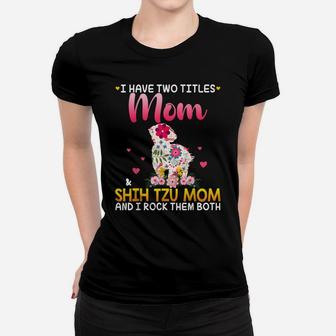 I Have Two Titles Mom And Shih Tzu Mom Happy Mother Day Women T-shirt | Crazezy UK