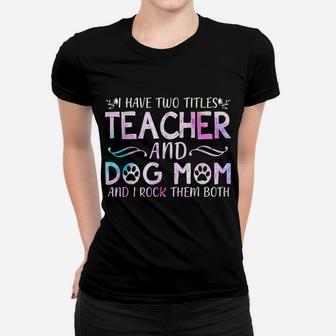 I Have Two Titles Teacher And Dog Mom Mother's Day Gift Women T-shirt | Crazezy DE