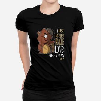I Just Really Freaking Love Beavers Ok Women T-shirt | Crazezy