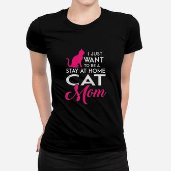 I Just Want To Be A Stay At Home Cat Mom Women T-shirt | Crazezy