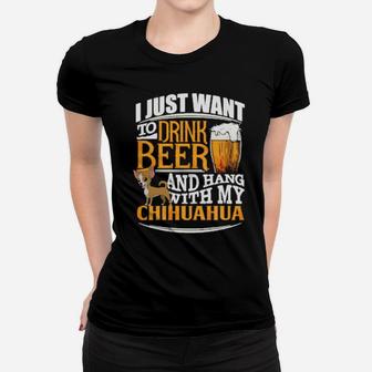 I Just Want To Drink Beer And Hang With My Chihuahua Women T-shirt - Monsterry UK