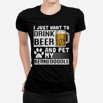 I Just Want To Drink Beer And Pet My Bernedoodle Dog Lover Women T-shirt | Crazezy DE