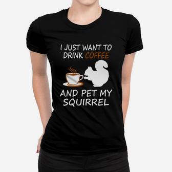 I Just Want To Drink Coffee And Pet My Squirrel Women T-shirt - Thegiftio UK