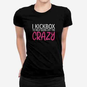 I Kickbox To Burn Off The Crazy Women T-shirt | Crazezy