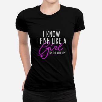 I Know I Fish Like A Girl Try To Keep Up Fishing Women T-shirt | Crazezy AU