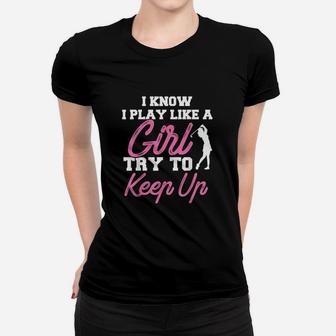 I Know I Play Like A Girl Try To Keep Up Women T-shirt | Crazezy CA