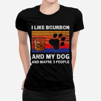 I Like Bourbon And My Dog Maybe 3 People Women T-shirt - Monsterry UK