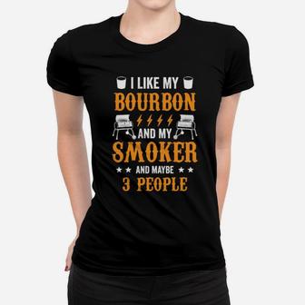 I Like Bourbon My Smoker And Maybe 3 People Women T-shirt - Monsterry UK