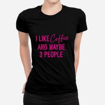 I Like Coffee And Maybe 3 People Women T-shirt | Crazezy