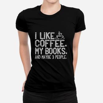 I Like Coffee My Books And Maybe 3 People Funny Gift Women T-shirt | Crazezy