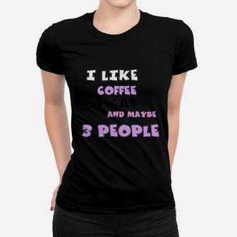 I Like Coffee My Cat And Maybe 3 People Women T-shirt | Crazezy