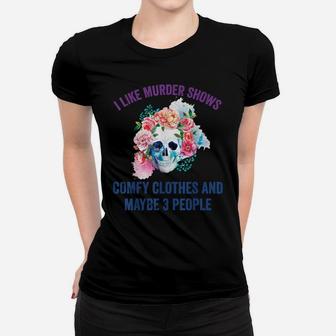 I Like Murder Shows Comfy Clothes And Maybe 3 People Women T-shirt | Crazezy AU