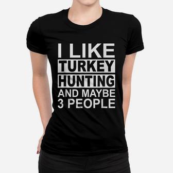 I Like Turkey Hunting And Maybe 3 People Turkey Hunter Women T-shirt | Crazezy DE