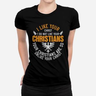 I Like Your Christ I Do Not Like Your Christians Your Christians Are So Unlike Your Christ Shirt Women T-shirt - Monsterry