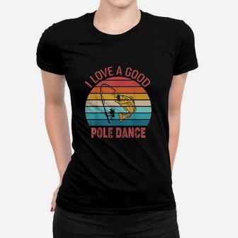 I Love A Good Pole Dance Fishing Women T-shirt | Crazezy