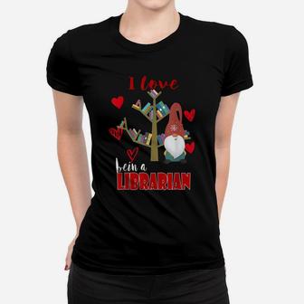 I Love Being A Librarian Books Valentines Day Book Lovers Women T-shirt | Crazezy AU