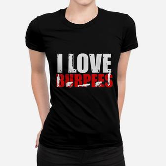 I Love Burpees Funny Workout Women T-shirt | Crazezy
