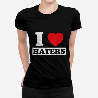 I Love Haters Women T-shirt | Crazezy UK