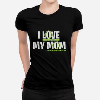 I Love It When My Mom Lets Me Play Video Games Women T-shirt | Crazezy