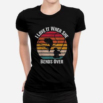 I Love It When She Bends Over Fishing Women T-shirt | Crazezy