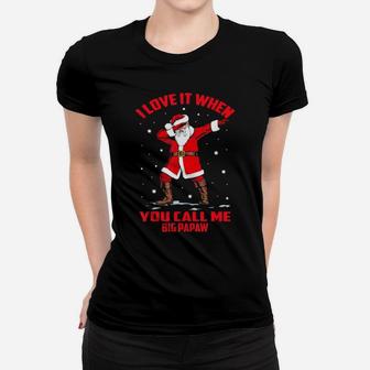 I Love It When You Call Me Big Papaw Dabbing Santa Women T-shirt - Monsterry DE
