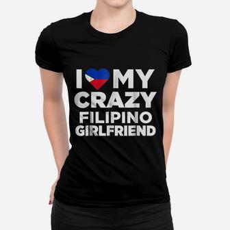 I Love My Crazy Filipino Girlfriend Philippines Women T-shirt | Crazezy