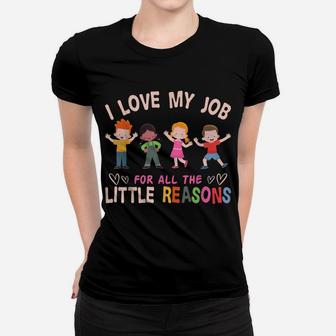 I Love My Job For All The Little Reasons Teach Teacher Women T-shirt | Crazezy
