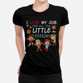 I Love My Job For All The Little Reasons Teacher Men Women Women T-shirt | Crazezy