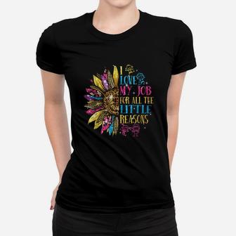 I Love My Job For All The Little Reasons Teacher Sunflower Women T-shirt | Crazezy