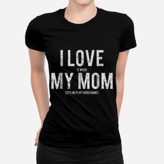 I Love My Mom T Shirt Funny Sarcastic Video Games Gift Tee Women T-shirt | Crazezy
