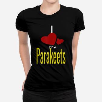 I Love My Parakeets Women T-shirt | Crazezy UK