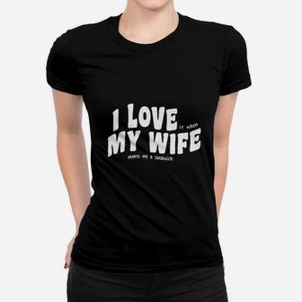 I Love My Wife Makes Me A Sandwich Women T-shirt | Crazezy AU