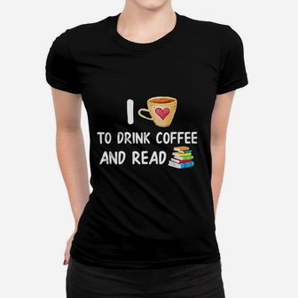 I Love To Drink Coffee And Read Reading Book Nerd Women T-shirt | Crazezy CA