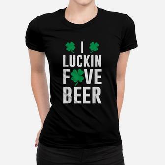 I Luckin' Fove Beer Funny St Patty's Patrick Day T Shirt Women T-shirt | Crazezy