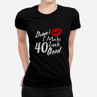 I Make 40 Look Good Women T-shirt | Crazezy
