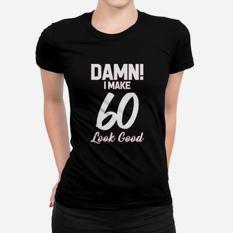 I Make 60 Look Good Women T-shirt | Crazezy UK