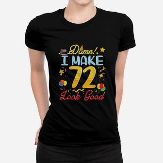I Make 72 Years Old Look Good Happy Birthday To Me Women T-shirt | Crazezy