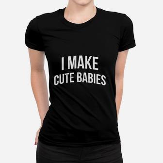I Make Cute Babies Women T-shirt | Crazezy DE