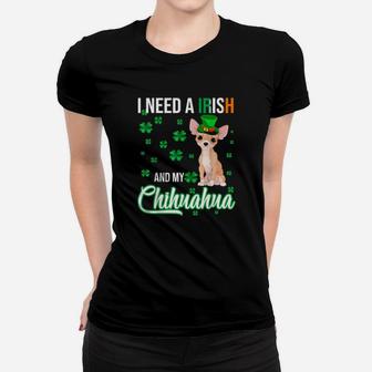 I Need A Irish And My Chihuahua Happy St Patrick's Day Women T-shirt - Monsterry UK