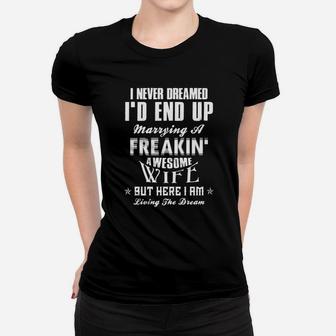 I Never Dreamed Id End Up Marrying A Freakin Awesome Wife But Here I Am Living The Dream Women T-shirt - Thegiftio UK