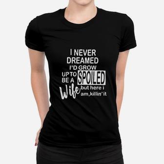 I Never Dreamed I'd Grow Up To Be A Spoiled Wife Women T-shirt | Crazezy DE