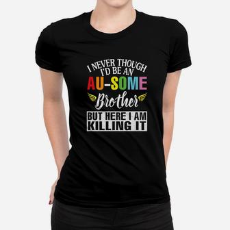 I Never Though Id Be An Ausome Brother Im Killing I Women T-shirt - Thegiftio UK