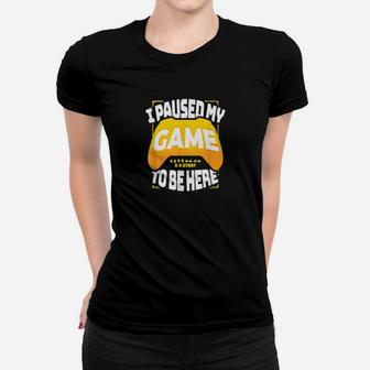I Paused My Game To Be Here Gaming Women T-shirt - Monsterry UK