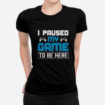I Paused My Game To Be Here Women T-shirt | Crazezy